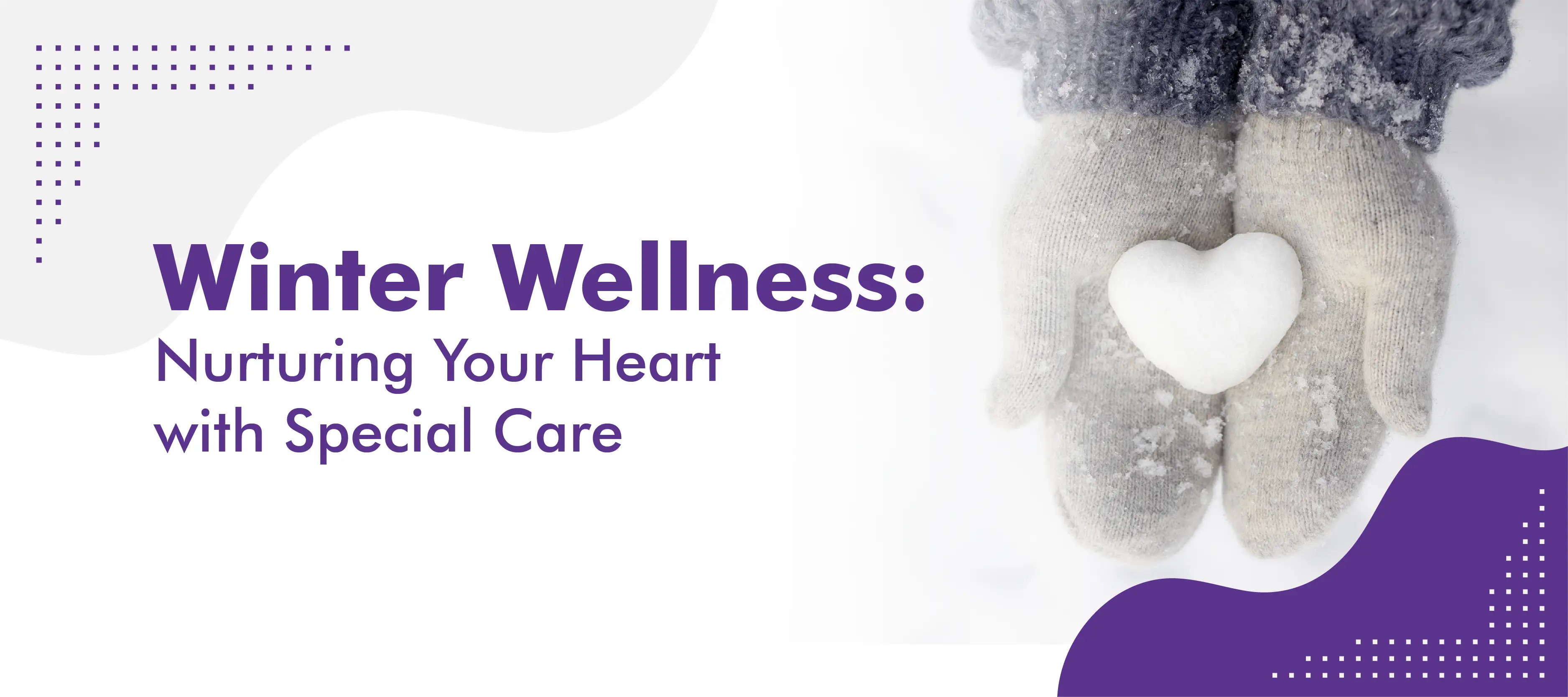 Winter Wellness: Nurturing Your Heart with Special Care